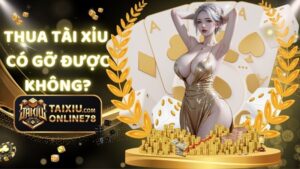 Thua Tài Xỉu Có Gỡ Được Không